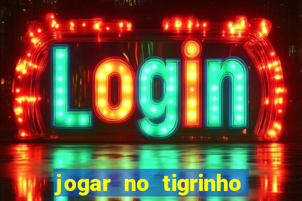 jogar no tigrinho sem deposito